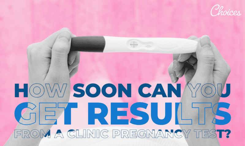 How Soon Can you Get Results from a Clinic Pregnancy Test? - Choices ...