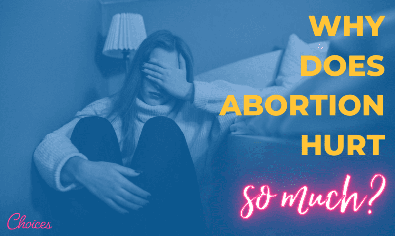 why-does-abortion-hurt-so-much-choices-pregnancy-centers